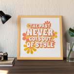 Fun Simple The Past Never Goes Out Of Style Text Poster<br><div class="desc">Fun wall art poster for anybody. With sunny summer yellow and bright coral orange coloured retro style flowers and cute 'The Past Never Goes Out Of Style' wordart quote text. Whimsical hipster design for those who love the trendy retro style as much as modern newer things.</div>