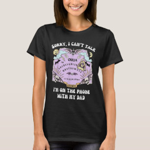 Fun Sorry I Cant Talk Im On The Phone With My Dad  T-Shirt