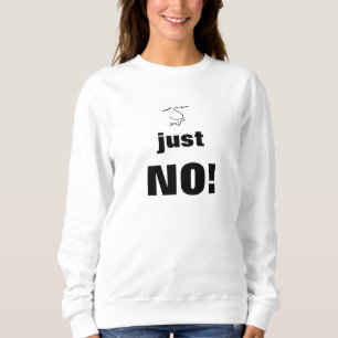 Fun statement - just NO! Sweatshirt