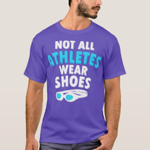 Fun Swimmers Gift Lover Not All Athletes Wear Shoe T-Shirt