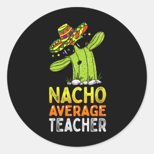 Fun Teacher Appreciation Humour Funny Nacho Averag Classic Round Sticker