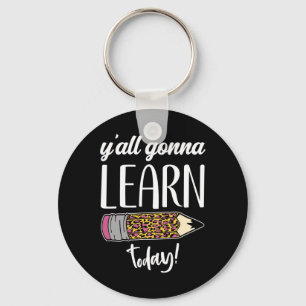 Fun Teacher Back to School Y'all Gonna Learn Today Key Ring