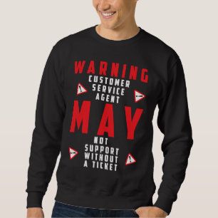 Fun Tech Warning Sign Customer Service no ticket n Sweatshirt