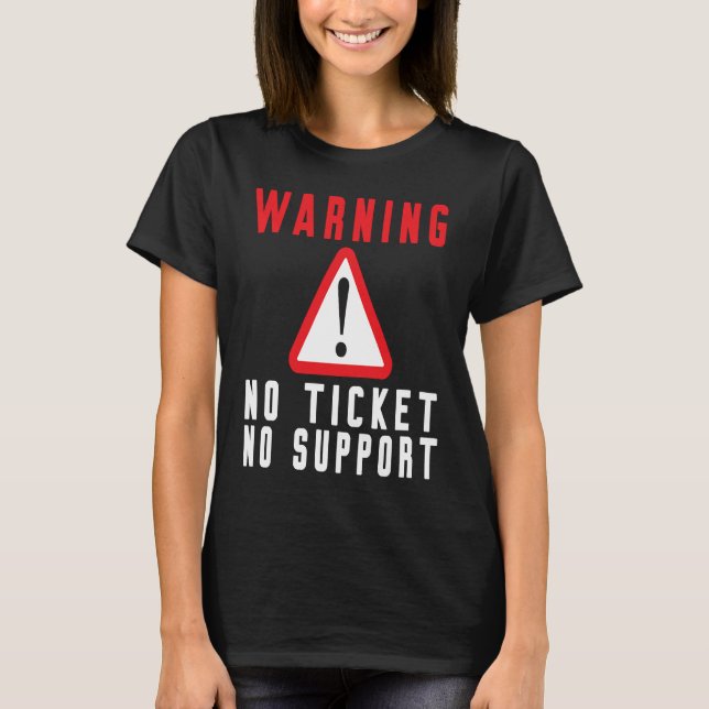Fun Tech Warning Sign Customer Service no ticket n T-Shirt (Front)