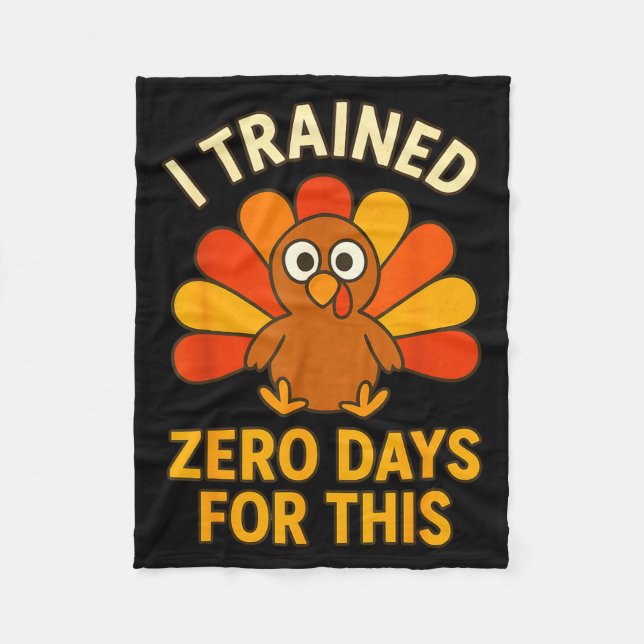 Fun Thanksgiving Turkey Saying I Trained Zero Days Fleece Blanket (Front)