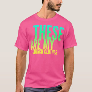 Fun These Are My Church Clothes Faith Based Gradie T-Shirt