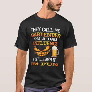 Fun They Call Me Bartender Im A Bad Influence But T-Shirt
