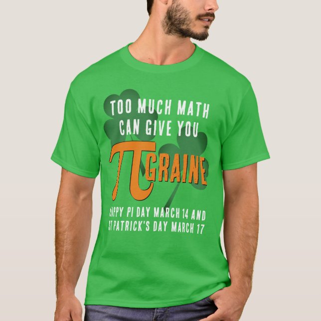 Fun TOO MUCH Pi Day St Patrick's Day T-Shirt (Front)