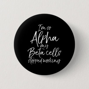 Fun Type 1 Gift I'm So Alpha My Beta Cells Stopped 6 Cm Round Badge