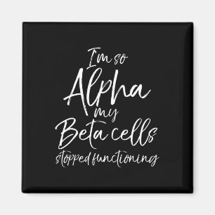 Fun Type 1 I'm So Alpha My Beta Cells Stopped Func Magnet