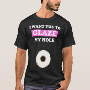 Fun Valentine's Day for Him Naughty Glaze My Hole T-Shirt
