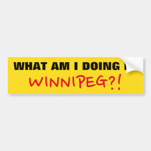 Fun "WHAT AM I DOING IN WINNIPEG?!" Bumper Sticker
