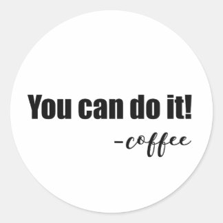Fun & Whimsical "You Can Do It - coffee" Classic Round Sticker