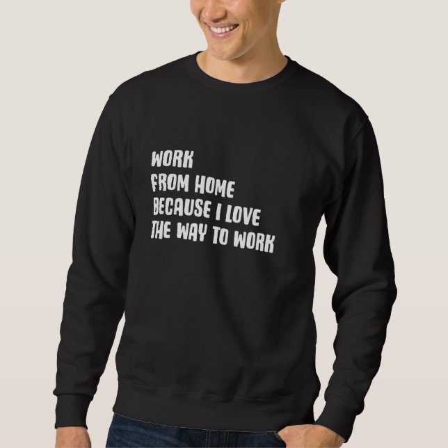 Fun Work From Home Because I Love The Way To Work  Sweatshirt (Front)