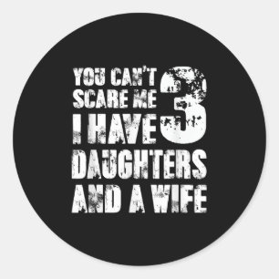Fun You Can´t E Me I Have 3 Daughters And A Wife  Classic Round Sticker