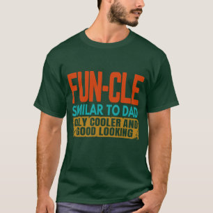 funcle similar to dad only cooler and good looking T-Shirt