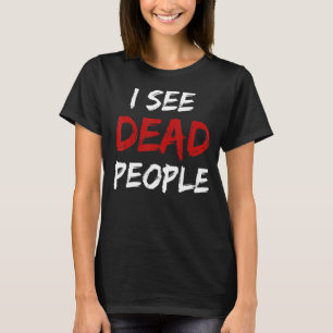 Funeral Director Mortician I see Dead People T-Shirt