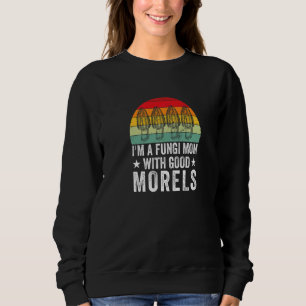 Fungi Mom With Good Morels  Mushroom Picker Sweatshirt