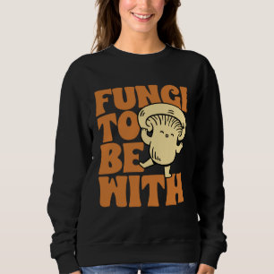 Fungi To Be With Mushroom Hunting Morel Hunter For Sweatshirt