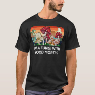 Fungi with Good Morels Mushroom Humour 1 T-Shirt