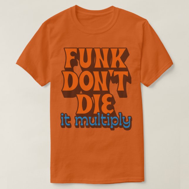 Funk Dont Die It Multiply1 T-Shirt (Design Front)