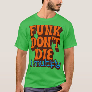 Funk Dont Die It Multiply T-Shirt