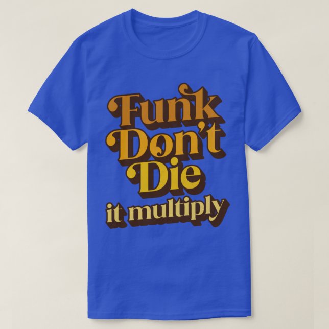 Funk Dont Die It Multiply T-Shirt (Design Front)