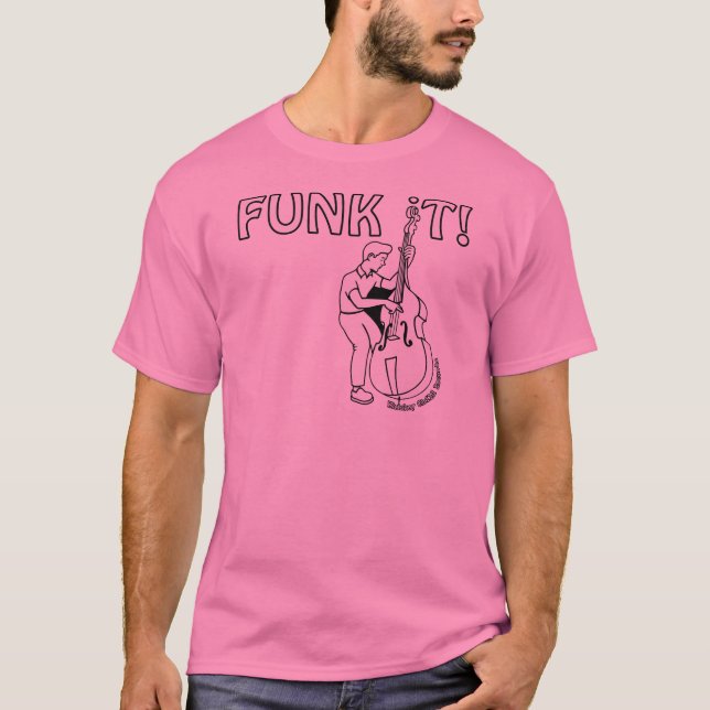 Funk It - T-Shirt w/ Funky Bassist (Front)
