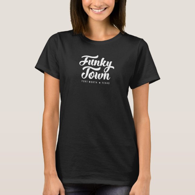 Funky Town Fort Worth Tx Script  4 T-Shirt (Front)