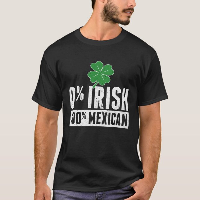 Funny 0 IRISH 100 Mexican ST PATRICK'S DAY Lucky S T-Shirt (Front)