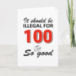 Funny 100th year old birthday designs card<br><div class="desc">It should be illegal for 100 years to look this good</div>