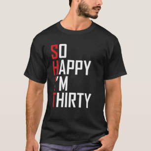 Funny 30Th Birthday Gift So Happy I'm Thirty 30 Ye T-Shirt