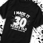 Funny 30th Birthday Quote Sarcastic 30 Year Old T-Shirt<br><div class="desc">This funny 30th birthday design makes a great sarcastic humour joke or novelty gag gift for a 30 year old birthday theme or surprise 30th birthday party! Features "I Made it to 30 Years Old... Nothing Scares Me" funny 30th birthday meme that will get lots of laughs from family, friends,...</div>