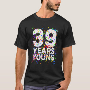 Funny 39 Years Young Happy 39Th Birthday For Men W T-Shirt