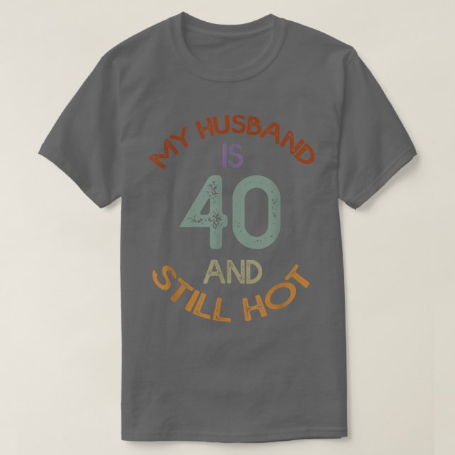Funny 40th Birthday Designs My Husband Is 40 And S T-Shirt (Design Front)