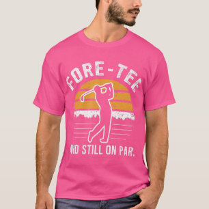 Funny 40Th Birthday Golf Fore-Tee And Still On Par T-Shirt