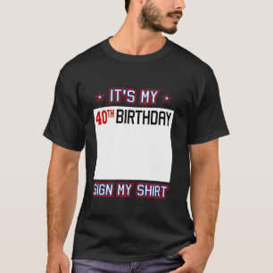 Funny 40th Birthday Idea It s My 40th Birthday Sig T-Shirt