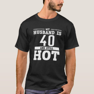 Funny 40Th Birthday S My Husband Is Still Hot T-Shirt