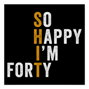 Funny 40th Birthday So Happy I'm Forty 40 Poster