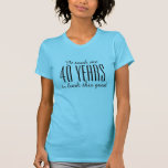 Funny 40th Birthday t shirt for women<br><div class="desc">Funny 40th Birthday t shirt for women It took me forty years to look this good. Customisable year number and colours. Elegant script text. Fortieth birthday humour.</div>