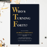 Funny 40th Birthday WTF Humourous Invitation<br><div class="desc">Celebrate your 40th birthday in style and with humour! On a navy blue background, the gold and off white typography at the top reads "Who's Turning Forty?" with the WTF larger and in gold. Underneath, you can customise the white and gold typography with your own details. Unique, cheeky and perfect...</div>