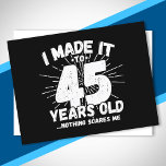 Funny 45th Birthday Quote Sarcastic 45 Year Old Postcard<br><div class="desc">This funny 45th birthday design makes a great sarcastic humour joke or novelty gag gift for a 45 year old birthday theme or surprise 45th birthday party! Features "I Made it to 45 Years Old... Nothing Scares Me" funny 45th birthday meme that will get lots of laughs from family, friends,...</div>