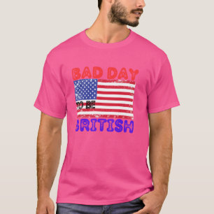 Funny 4th Of July Humour Quote Bad Day To Be Briti T-Shirt