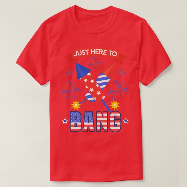 Funny 4th Of July Just Here To Bang    (2)  T-Shirt (Design Front)