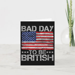 Funny 4th Of July Shirt Bad Day To Be British 1  Card