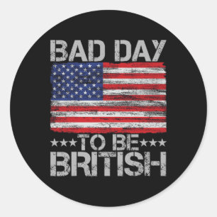 Funny 4th Of July Shirt Bad Day To Be British 1  Classic Round Sticker