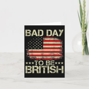 Funny 4th Of July Shirt Bad Day To Be British  Card