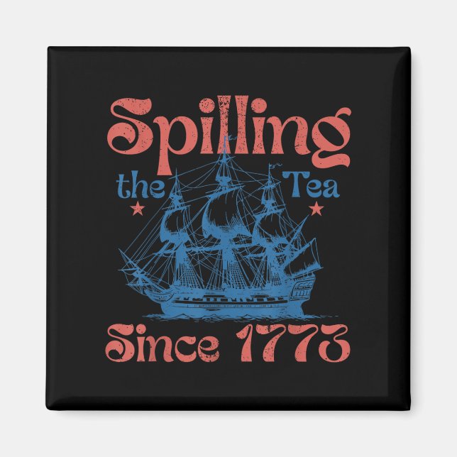 Funny 4th Of July Spilling The Tea Since 1773 Four Magnet (Front)