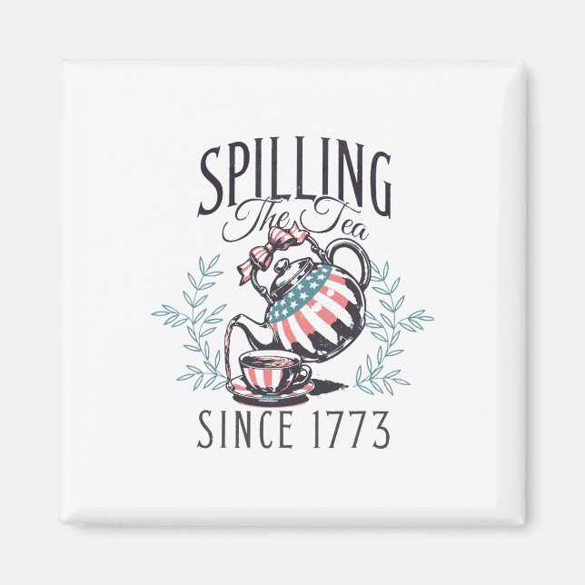 Funny 4th Of July Spilling The Tea Since 1773 Four Magnet (Front)