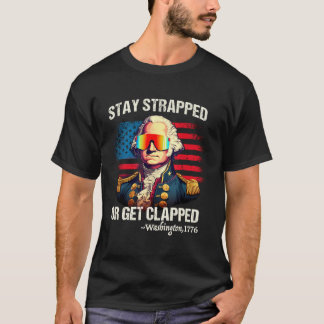 Funny 4Th Of July Washington Stay Strapped Get Cla T-Shirt